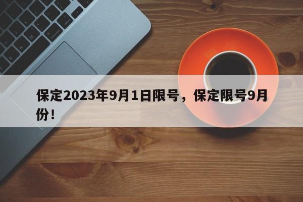 保定2023年9月1日限号，保定限号9月份！-第1张图片-我家生活百科