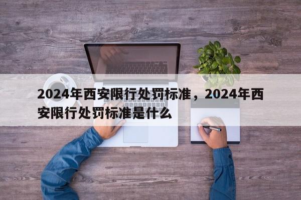2024年西安限行处罚标准，2024年西安限行处罚标准是什么-第1张图片-我家生活百科