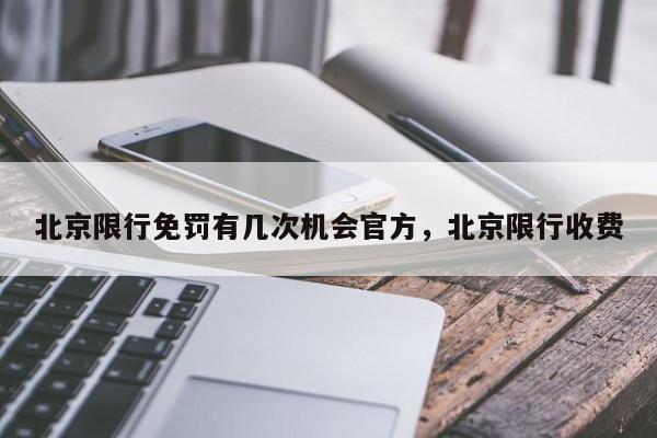 北京限行免罚有几次机会官方，北京限行收费-第1张图片-我家生活百科