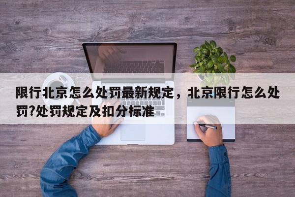 限行北京怎么处罚最新规定，北京限行怎么处罚?处罚规定及扣分标准-第1张图片-我家生活百科