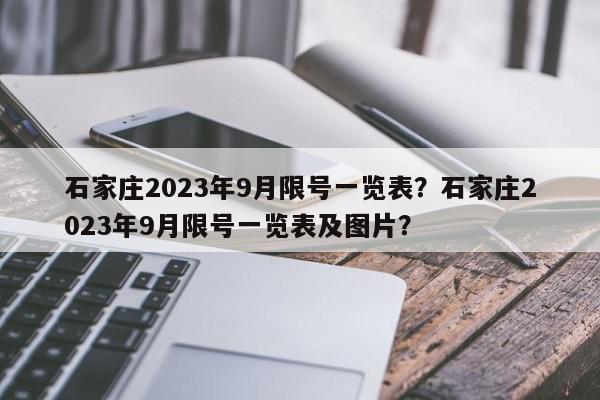 石家庄2023年9月限号一览表？石家庄2023年9月限号一览表及图片？-第1张图片-我家生活百科