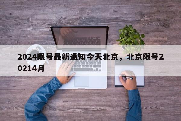 2024限号最新通知今天北京，北京限号20214月-第1张图片-我家生活百科