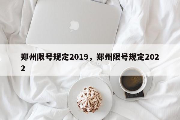 郑州限号规定2019，郑州限号规定2022-第1张图片-我家生活百科