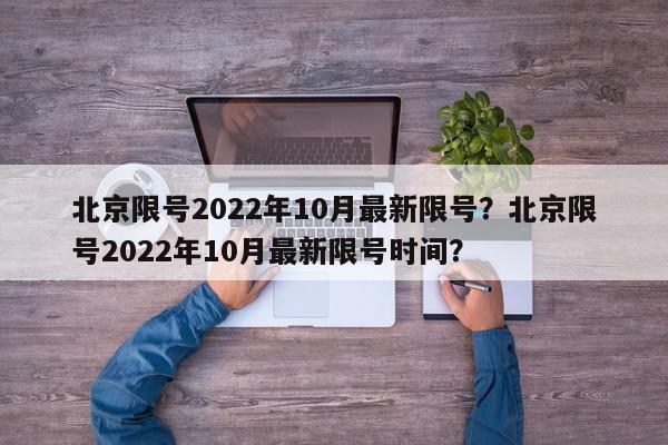 北京限号2022年10月最新限号？北京限号2022年10月最新限号时间？-第1张图片-我家生活百科