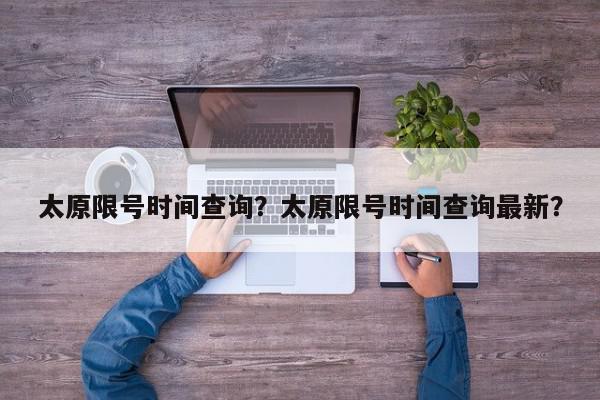 太原限号时间查询？太原限号时间查询最新？-第1张图片-我家生活百科
