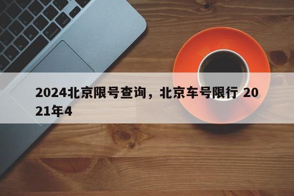2024北京限号查询，北京车号限行 2021年4-第1张图片-我家生活百科
