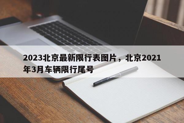 2023北京最新限行表图片，北京2021年3月车辆限行尾号-第1张图片-我家生活百科