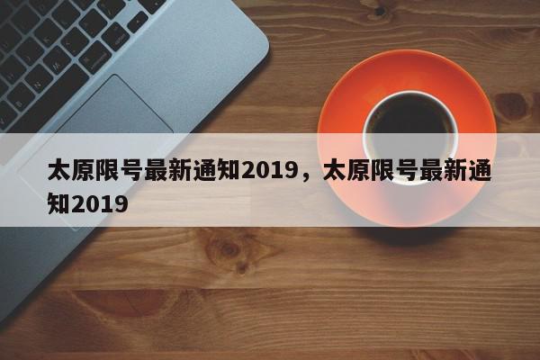 太原限号最新通知2019，太原限号最新通知2019-第1张图片-我家生活百科