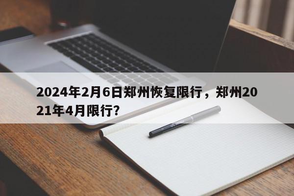 2024年2月6日郑州恢复限行，郑州2021年4月限行？-第1张图片-我家生活百科