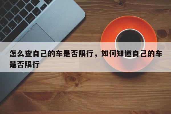 怎么查自己的车是否限行，如何知道自己的车是否限行-第1张图片-我家生活百科