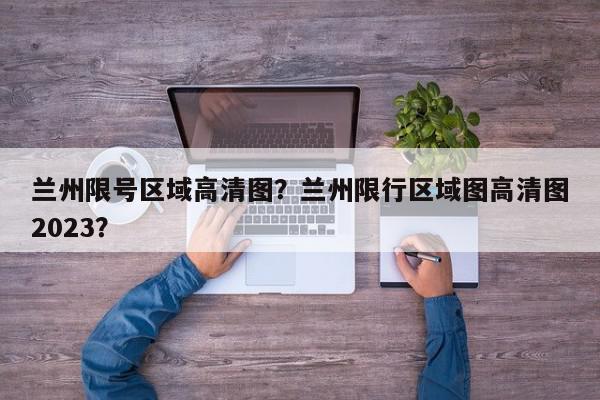 兰州限号区域高清图？兰州限行区域图高清图2023？-第1张图片-我家生活百科