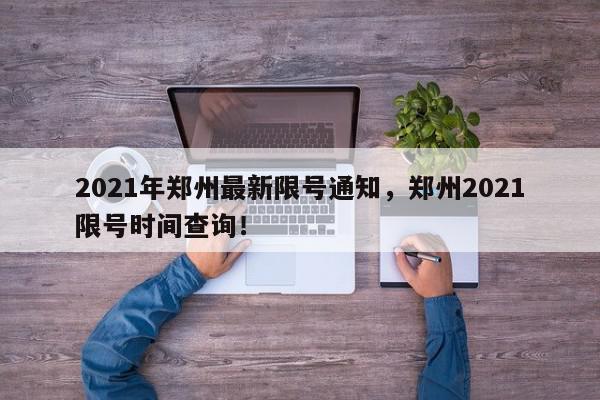 2021年郑州最新限号通知，郑州2021限号时间查询！-第1张图片-我家生活百科