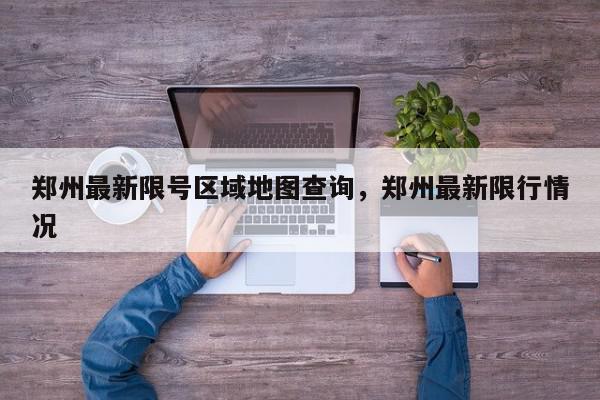 郑州最新限号区域地图查询，郑州最新限行情况-第1张图片-我家生活百科