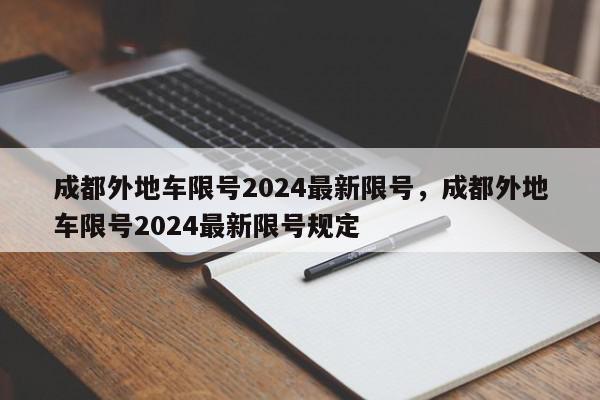 成都外地车限号2024最新限号，成都外地车限号2024最新限号规定-第1张图片-我家生活百科