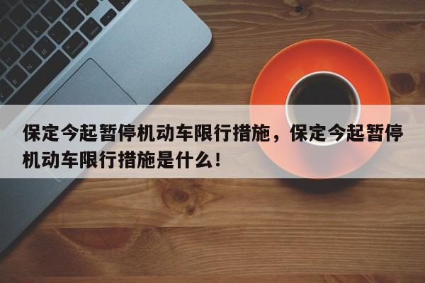 保定今起暂停机动车限行措施，保定今起暂停机动车限行措施是什么！-第1张图片-我家生活百科
