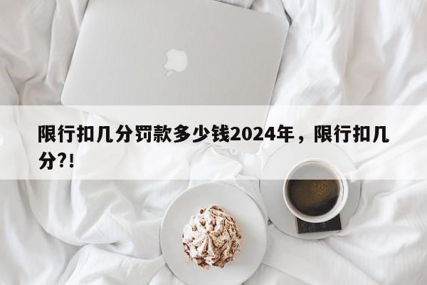 限行扣几分罚款多少钱2024年，限行扣几分?！-第1张图片-我家生活百科