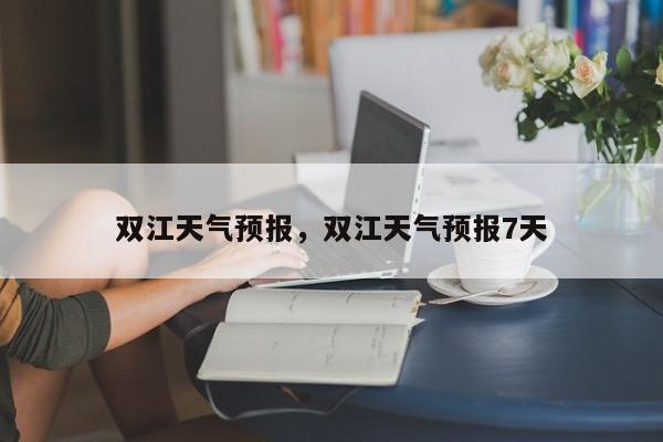 双江天气预报，双江天气预报7天-第1张图片-我家生活百科