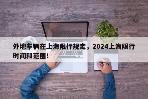 外地车辆在上海限行规定，2024上海限行时间和范围！-第1张图片-我家生活百科
