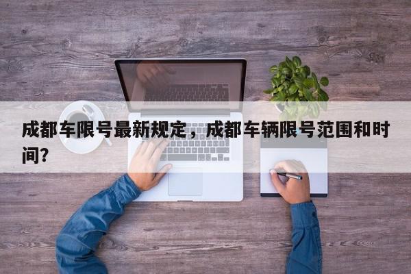 成都车限号最新规定，成都车辆限号范围和时间？-第1张图片-我家生活百科