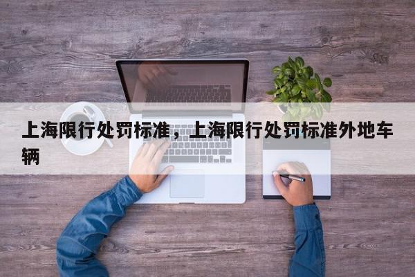 上海限行处罚标准，上海限行处罚标准外地车辆-第1张图片-我家生活百科