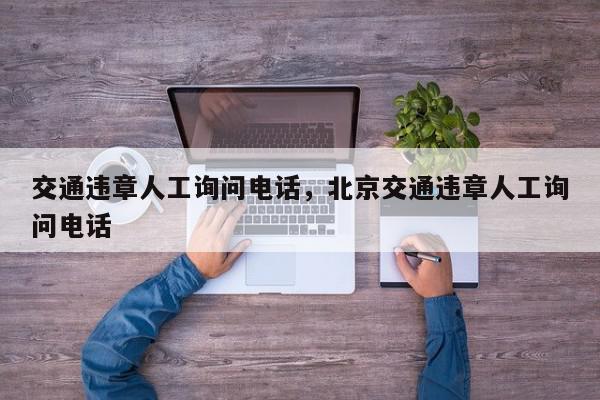 交通违章人工询问电话，北京交通违章人工询问电话-第1张图片-我家生活百科