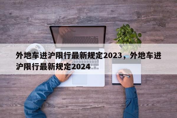 外地车进沪限行最新规定2023，外地车进沪限行最新规定2024-第1张图片-我家生活百科