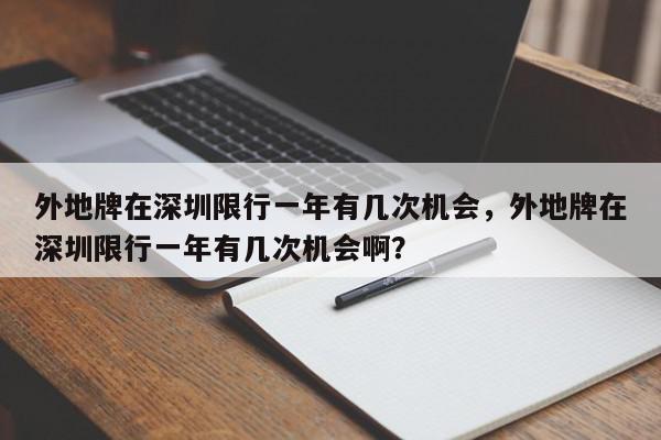 外地牌在深圳限行一年有几次机会，外地牌在深圳限行一年有几次机会啊？-第1张图片-我家生活百科