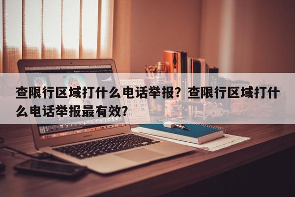 查限行区域打什么电话举报？查限行区域打什么电话举报最有效？-第1张图片-我家生活百科