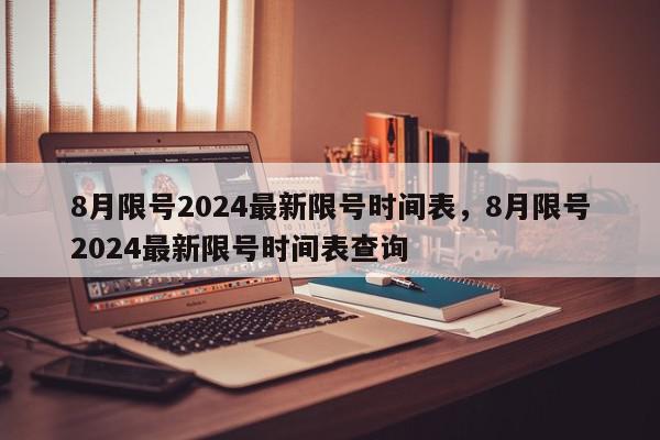 8月限号2024最新限号时间表，8月限号2024最新限号时间表查询-第1张图片-我家生活百科