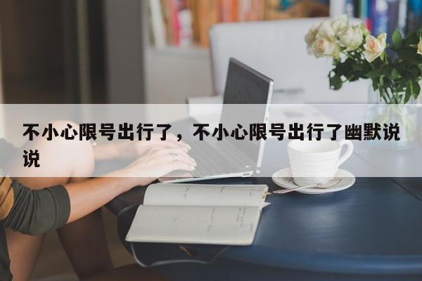 不小心限号出行了，不小心限号出行了幽默说说-第1张图片-我家生活百科