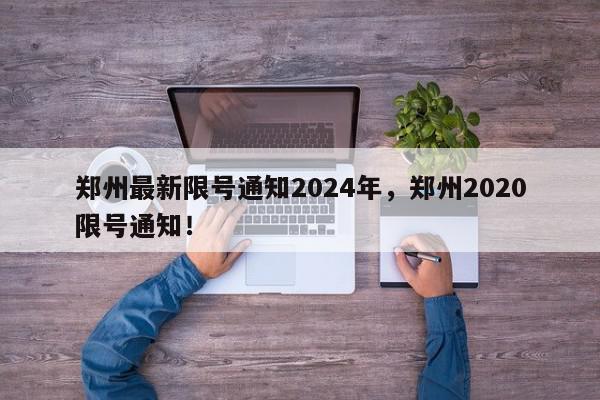 郑州最新限号通知2024年，郑州2020限号通知！-第1张图片-我家生活百科