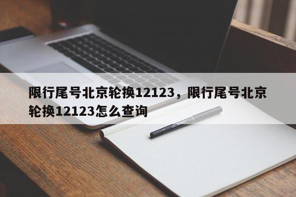 限行尾号北京轮换12123，限行尾号北京轮换12123怎么查询-第1张图片-我家生活百科