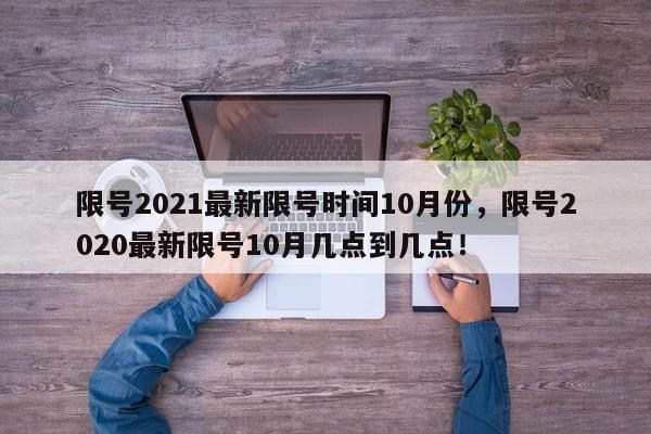 限号2021最新限号时间10月份，限号2020最新限号10月几点到几点！-第1张图片-我家生活百科