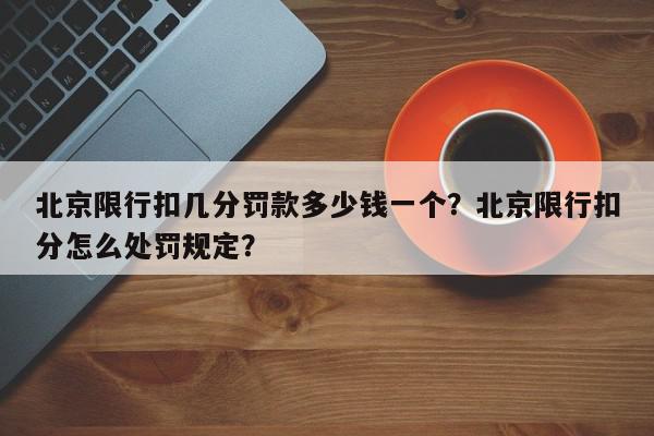 北京限行扣几分罚款多少钱一个？北京限行扣分怎么处罚规定？-第1张图片-我家生活百科