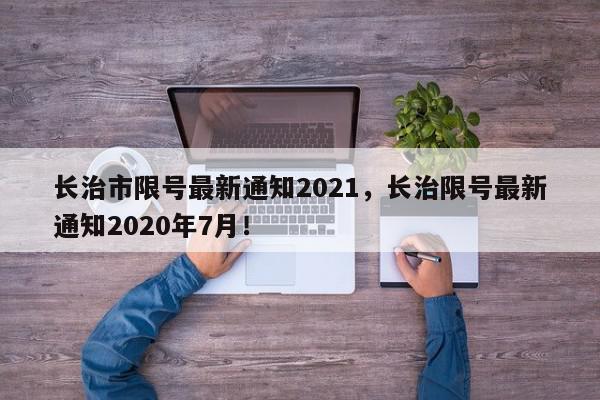 长治市限号最新通知2021，长治限号最新通知2020年7月！-第1张图片-我家生活百科