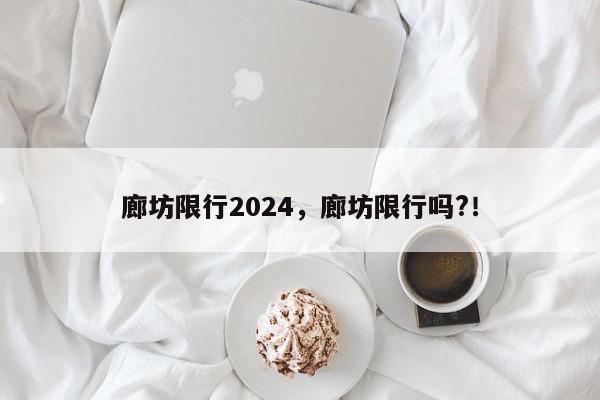 廊坊限行2024，廊坊限行吗?！-第1张图片-我家生活百科