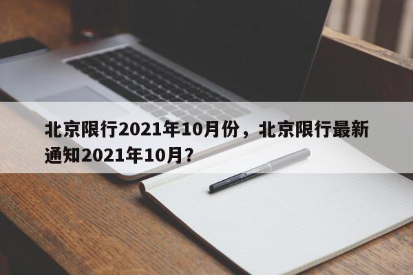 北京限行2021年10月份，北京限行最新通知2021年10月？-第1张图片-我家生活百科