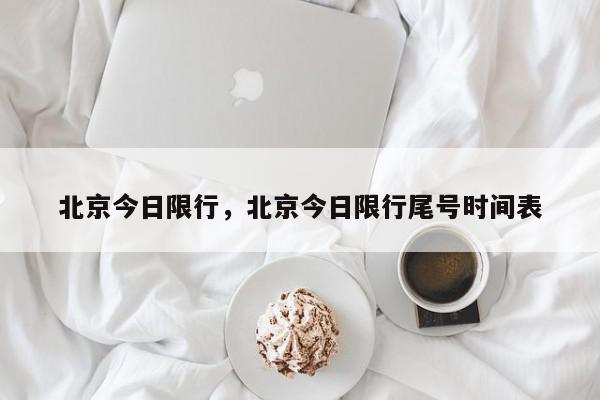 北京今日限行，北京今日限行尾号时间表-第1张图片-我家生活百科