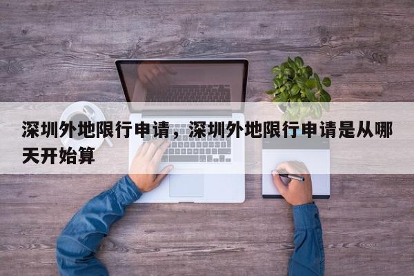 深圳外地限行申请，深圳外地限行申请是从哪天开始算-第1张图片-我家生活百科