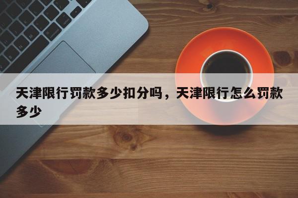 天津限行罚款多少扣分吗，天津限行怎么罚款多少-第1张图片-我家生活百科