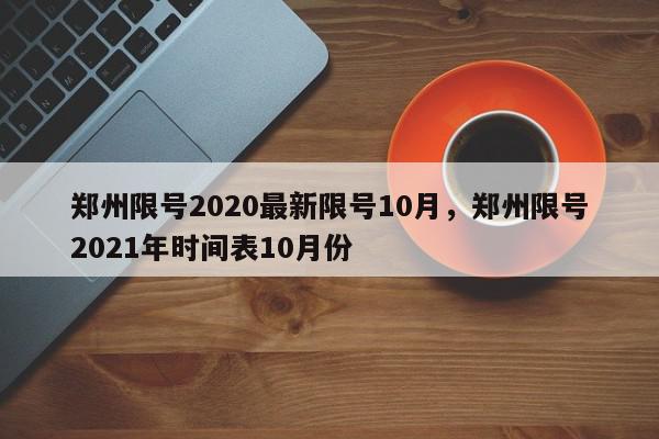 郑州限号2020最新限号10月，郑州限号2021年时间表10月份-第1张图片-我家生活百科