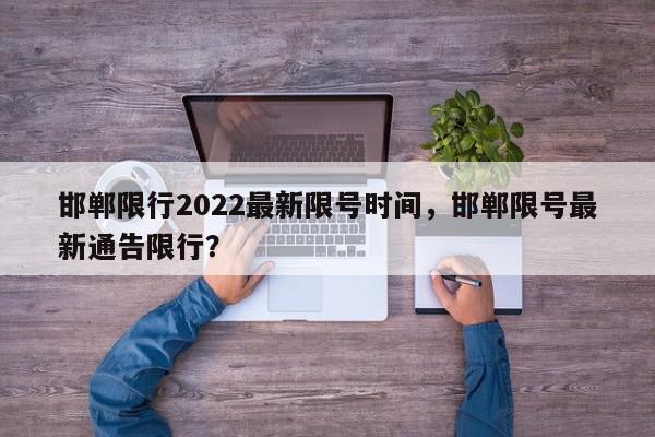 邯郸限行2022最新限号时间，邯郸限号最新通告限行？-第1张图片-我家生活百科