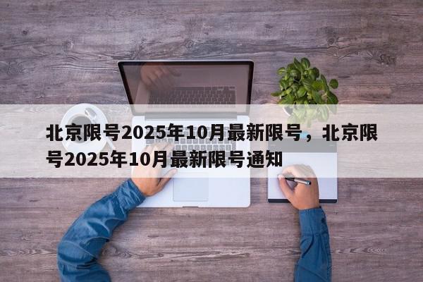 北京限号2025年10月最新限号，北京限号2025年10月最新限号通知-第1张图片-我家生活百科