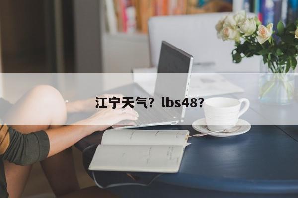 江宁天气？lbs48？-第1张图片-我家生活百科