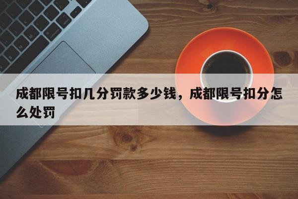 成都限号扣几分罚款多少钱，成都限号扣分怎么处罚-第1张图片-我家生活百科