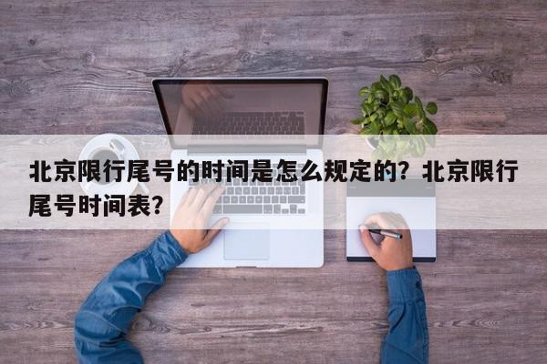 北京限行尾号的时间是怎么规定的？北京限行尾号时间表？-第1张图片-我家生活百科