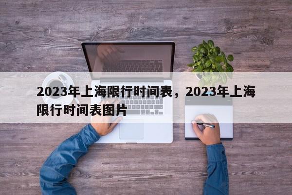 2023年上海限行时间表，2023年上海限行时间表图片-第1张图片-我家生活百科
