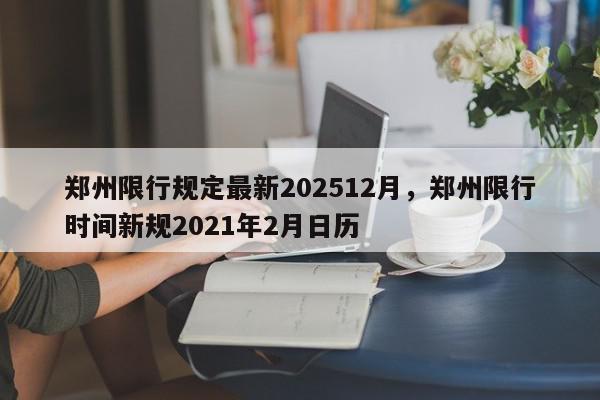 郑州限行规定最新202512月，郑州限行时间新规2021年2月日历-第1张图片-我家生活百科
