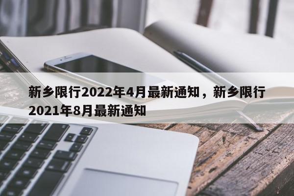 新乡限行2022年4月最新通知，新乡限行2021年8月最新通知-第1张图片-我家生活百科