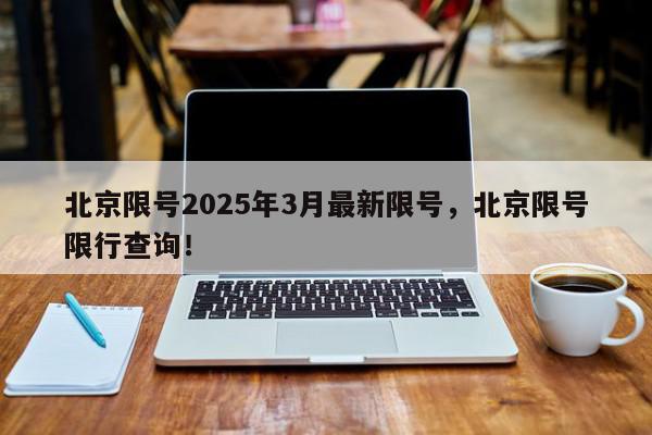北京限号2025年3月最新限号，北京限号限行查询！-第1张图片-我家生活百科